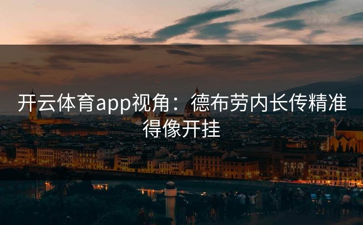 开云体育app视角：德布劳内长传精准得像开挂