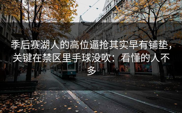 季后赛湖人的高位逼抢其实早有铺垫，关键在禁区里手球没吹：看懂的人不多